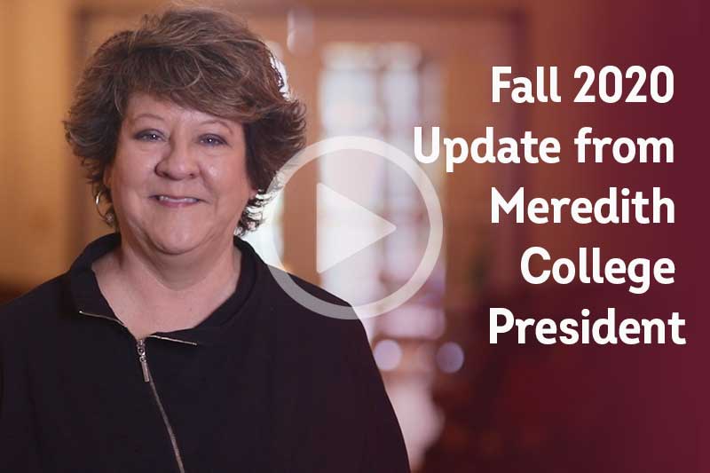 Click image of President Allen to play In this message providing an update on Meredith College’s Staying Strong plans for the Fall 2020 semester