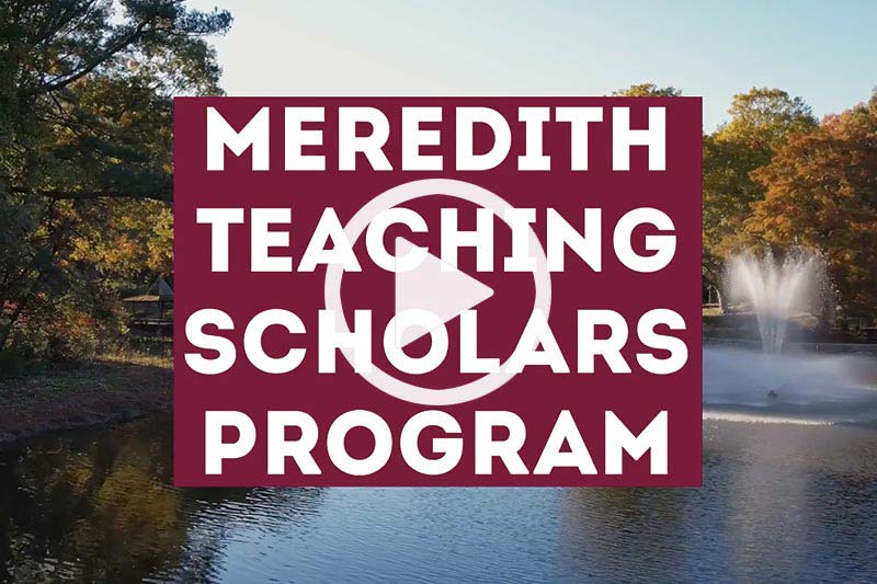 Click to Watch a video about the Meredith Teaching Scholars Program.